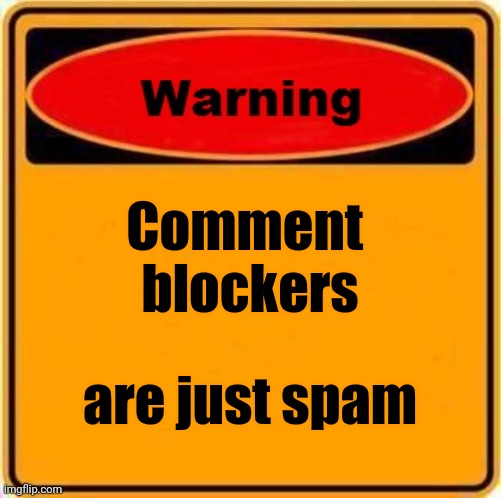 Warning Sign Meme | Comment 
blockers are just spam | image tagged in memes,warning sign | made w/ Imgflip meme maker