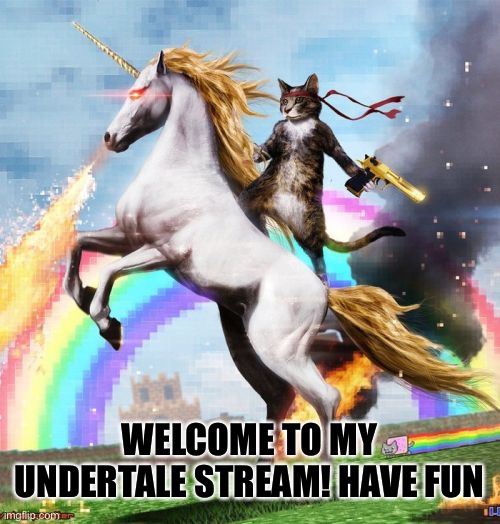 Welcome To The Internets | WELCOME TO MY UNDERTALE STREAM! HAVE FUN | image tagged in memes,welcome to the internets | made w/ Imgflip meme maker