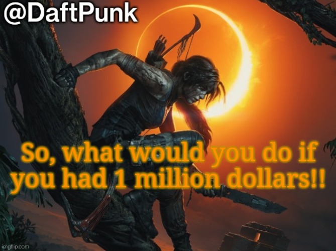 Hey you little Crofty! ♥ | So, what would you do if you had 1 million dollars!! | image tagged in hey you little crofty | made w/ Imgflip meme maker