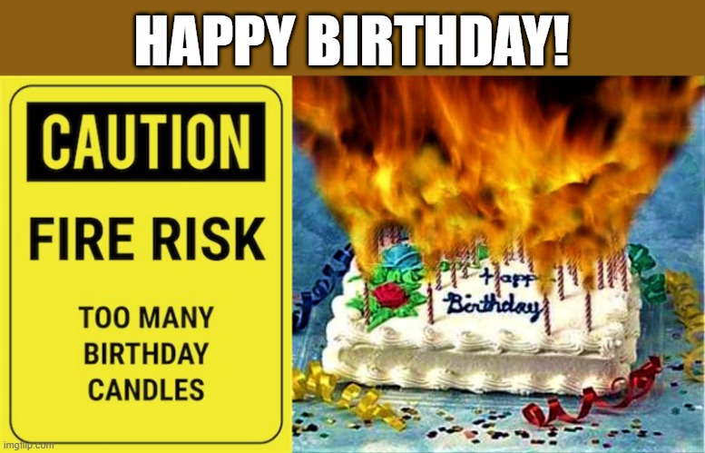 Birthday caution |  HAPPY BIRTHDAY! | image tagged in birthday caution,happy birthday,birthday cake,caution sign,candles,fire | made w/ Imgflip meme maker