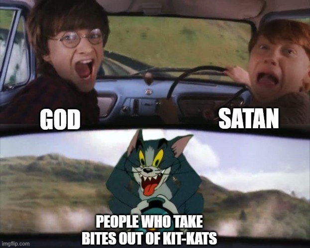 Image Title |  SATAN; GOD; PEOPLE WHO TAKE BITES OUT OF KIT-KATS | image tagged in tom chasing harry and ron weasly | made w/ Imgflip meme maker