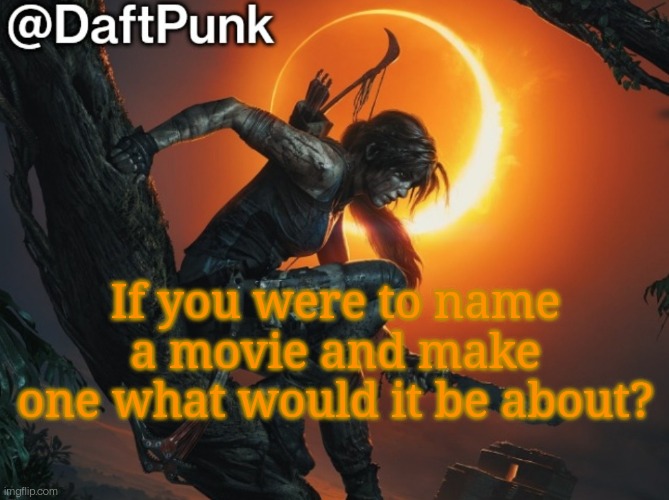 Hey you little Crofty! ♥ | If you were to name a movie and make one what would it be about? | image tagged in hey you little crofty | made w/ Imgflip meme maker