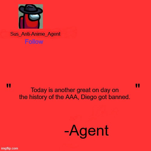 We shall celebrate. | Today is another great on day on the history of the AAA, Diego got banned. | image tagged in sus_anti-anime_agent announcement template | made w/ Imgflip meme maker