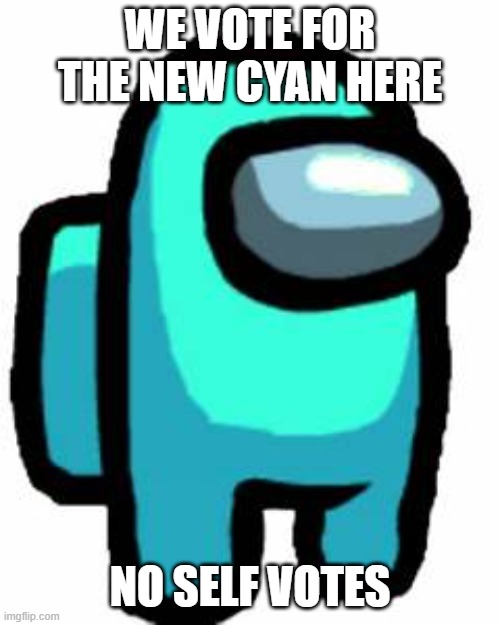 Among us Cyan sus Thing | WE VOTE FOR THE NEW CYAN HERE; NO SELF VOTES | image tagged in among us cyan sus thing | made w/ Imgflip meme maker