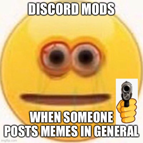 Cursed Emoji | DISCORD MODS; WHEN SOMEONE POSTS MEMES IN GENERAL | image tagged in cursed emoji,guns,discord,mods,lol so funny,funny memes | made w/ Imgflip meme maker