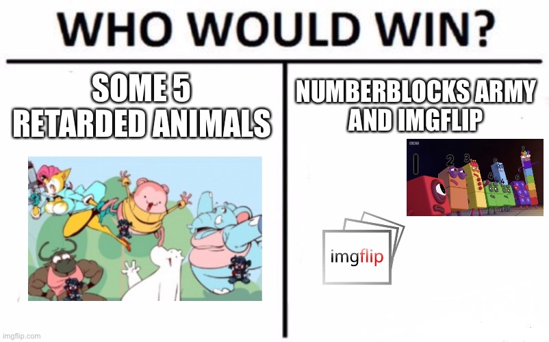 Numberblocks and imgflip is better than peepoodo |  SOME 5 RETARDED ANIMALS; NUMBERBLOCKS ARMY
AND IMGFLIP | image tagged in memes,who would win,peepoodo,imgflip,numberblocks | made w/ Imgflip meme maker