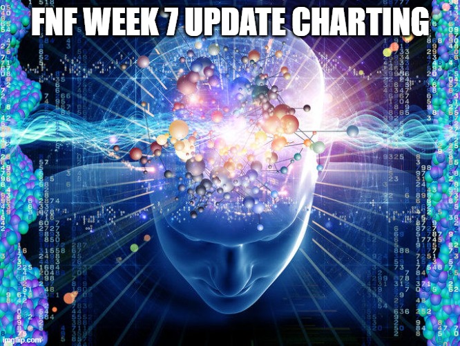 universal brain | FNF WEEK 7 UPDATE CHARTING | image tagged in universal brain | made w/ Imgflip meme maker