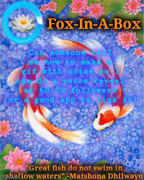 Can someone tell me how to make a gif with noise so I can do a voice reveal at 60-70 followers (or a good app to link it) | image tagged in fox-in-a-box fish temp | made w/ Imgflip meme maker
