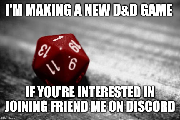 My username is wendyorwyatt#8886 | I'M MAKING A NEW D&D GAME; IF YOU'RE INTERESTED IN JOINING FRIEND ME ON DISCORD | image tagged in d d | made w/ Imgflip meme maker