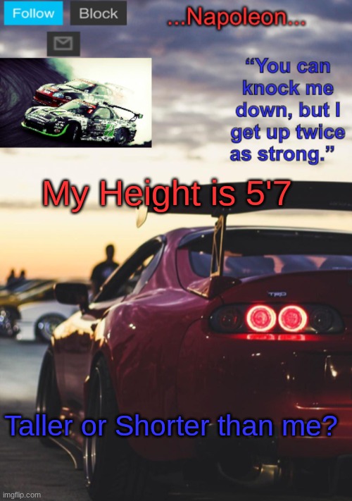 My Height is 5'7; Taller or Shorter than me? | image tagged in napoleon s mk4 announcement template | made w/ Imgflip meme maker