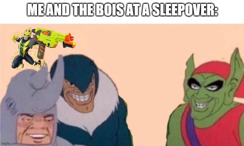Upvote if relatable :) |  ME AND THE BOIS AT A SLEEPOVER: | image tagged in me and the boys | made w/ Imgflip meme maker