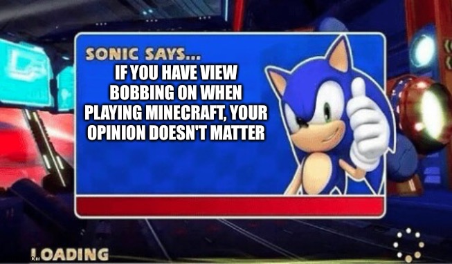 Sonic Says | IF YOU HAVE VIEW BOBBING ON WHEN PLAYING MINECRAFT, YOUR OPINION DOESN'T MATTER | image tagged in sonic says | made w/ Imgflip meme maker