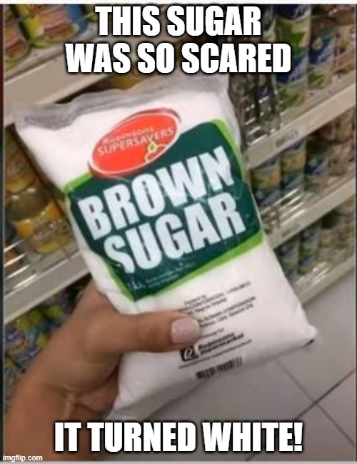 Wrong Color | THIS SUGAR WAS SO SCARED; IT TURNED WHITE! | image tagged in you had one job | made w/ Imgflip meme maker