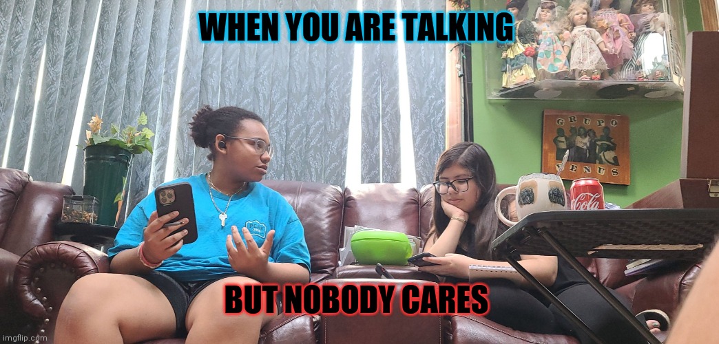 Funny | WHEN YOU ARE TALKING; BUT NOBODY CARES | image tagged in funny | made w/ Imgflip meme maker