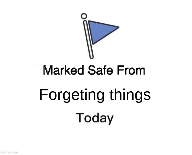 Lets see, what is this for? | Forgeting things | image tagged in memes,marked safe from | made w/ Imgflip meme maker