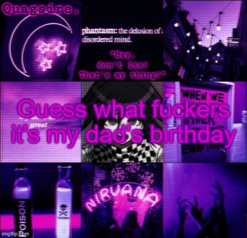 Guess what fuckers it's my dad's birthday | image tagged in kokichi announcement template | made w/ Imgflip meme maker