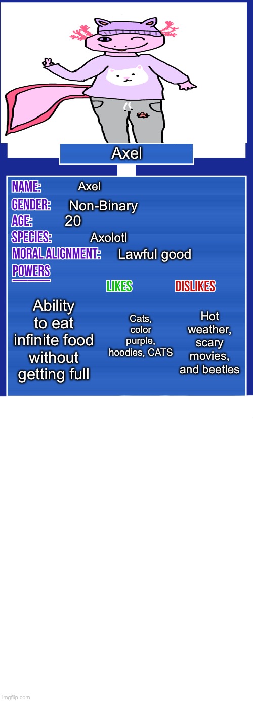 OC full showcase V2 | Axel; Axel; Non-Binary; 20; Axolotl; Cats, color purple, hoodies, CATS; Lawful good; Ability to eat infinite food without getting full; Hot weather, scary movies, and beetles | image tagged in oc full showcase v2 | made w/ Imgflip meme maker