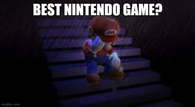 Mario maker 2 is my favorite | BEST NINTENDO GAME? | image tagged in sad mario | made w/ Imgflip meme maker