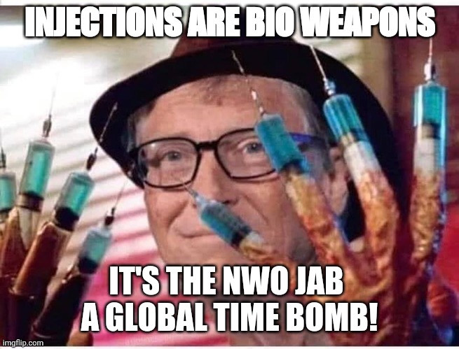 hoax pandemic | INJECTIONS ARE BIO WEAPONS; IT'S THE NWO JAB 
A GLOBAL TIME BOMB! | image tagged in bill gates vaccine,vaccine,bill gates,antivax,bill gates loves vaccines,vaccination | made w/ Imgflip meme maker