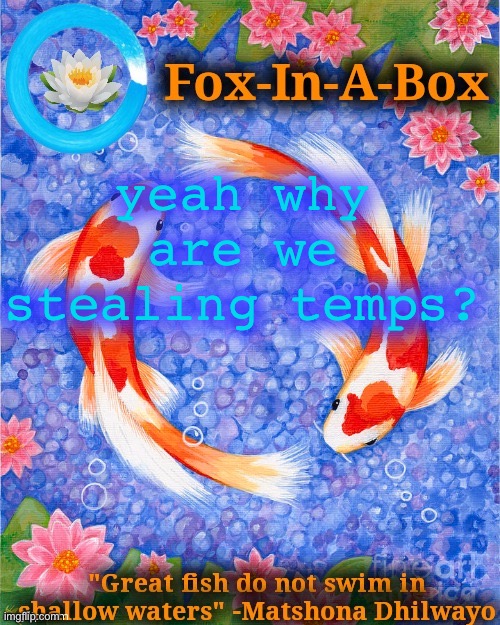 yeah why are we stealing temps? | image tagged in fox-in-a-box fish temp | made w/ Imgflip meme maker