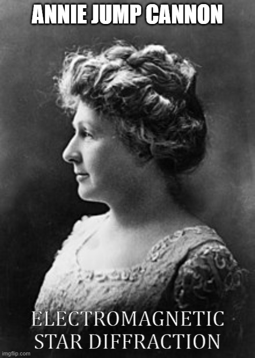 Stellar Classification | ANNIE JUMP CANNON; ELECTROMAGNETIC STAR DIFFRACTION | image tagged in astronomy | made w/ Imgflip meme maker