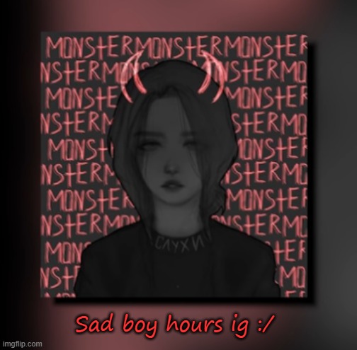 Sad boy hours ig :/ | made w/ Imgflip meme maker