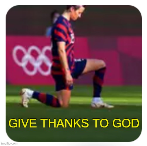 Take a knee | GIVE THANKS TO GOD | image tagged in the prayer | made w/ Imgflip meme maker
