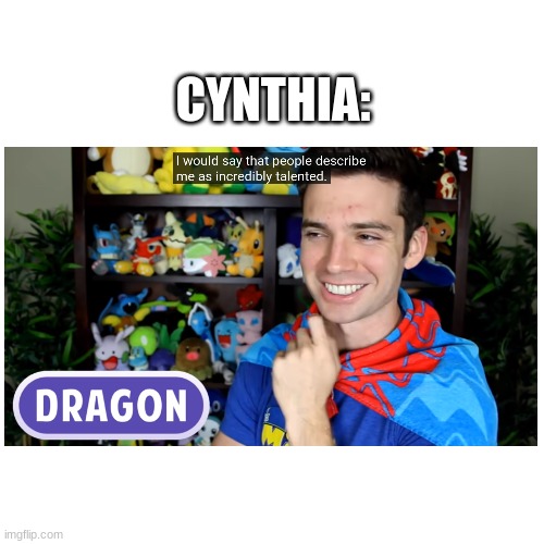 If you've played Pokémon Diamond, Pearl, and maybe Platinum, you'll know this. | CYNTHIA: | image tagged in pokemon,dragon,youtube,youtubers | made w/ Imgflip meme maker