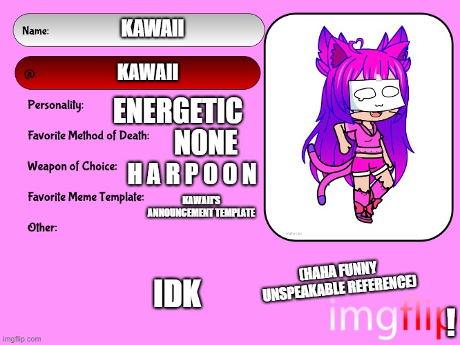 EEEEEEEEESSSSSSSEEEEEEEEE | KAWAII; KAWAII; ENERGETIC; NONE; H A R P O O N; KAWAII'S ANNOUNCEMENT TEMPLATE; (HAHA FUNNY UNSPEAKABLE REFERENCE); IDK; ! | image tagged in unofficial msmg user card | made w/ Imgflip meme maker