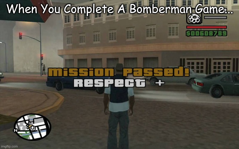 When Someone Wins A Bomberman Video Game | When You Complete A Bomberman Game... | image tagged in gta mission passed respect | made w/ Imgflip meme maker