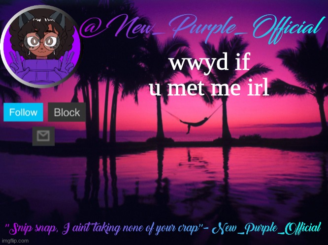 Purple's announcement temp 3 | wwyd if u met me irl | image tagged in purple's announcement temp 3 | made w/ Imgflip meme maker