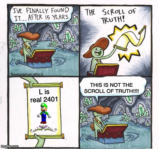 l is real | THIS IS NOT THE SCROLL OF TRUTH!!!! L is real 2401 | image tagged in the scroll of truth but just leave it | made w/ Imgflip meme maker