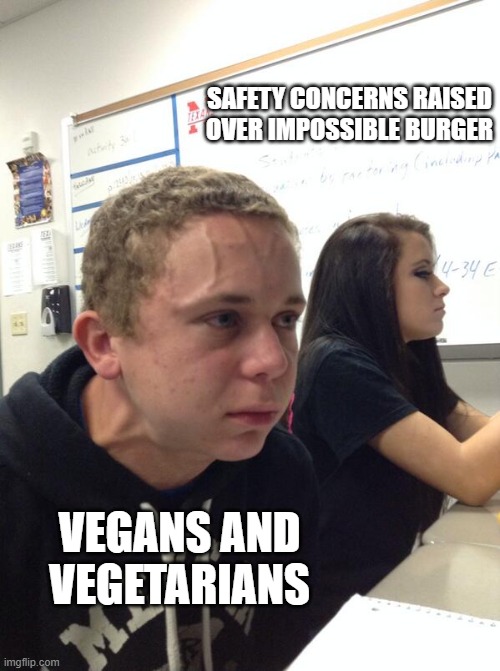 Hold fart | SAFETY CONCERNS RAISED OVER IMPOSSIBLE BURGER; VEGANS AND VEGETARIANS | image tagged in hold fart | made w/ Imgflip meme maker