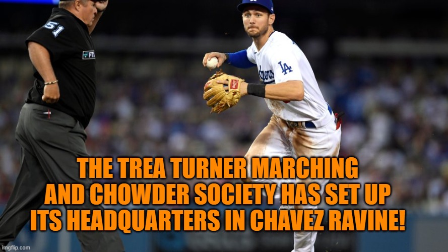 That kid Max, who came with him, is pretty good, too. | THE TREA TURNER MARCHING AND CHOWDER SOCIETY HAS SET UP ITS HEADQUARTERS IN CHAVEZ RAVINE! | image tagged in los angeles dodgers | made w/ Imgflip meme maker