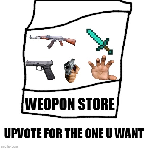 Blank Transparent Square | WEOPON STORE; UPVOTE FOR THE ONE U WANT | image tagged in memes,blank transparent square | made w/ Imgflip meme maker