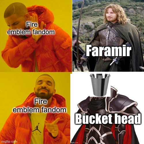 F E fandom in a nutshell | Fire emblem fandom; Faramir; Fire emblem fandom; Bucket head | image tagged in memes,drake hotline bling | made w/ Imgflip meme maker