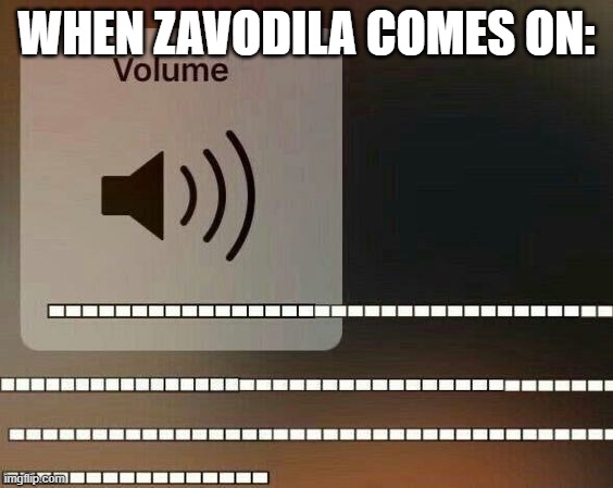 this is me when Zavodila comes on | WHEN ZAVODILA COMES ON: | image tagged in volume up,fnf,zavodila,friday night funkin | made w/ Imgflip meme maker