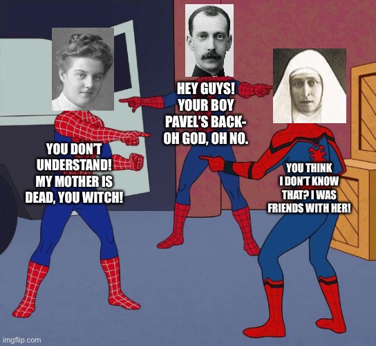“What do you mean I’m not good with kids?” -New Martyr Elisabeth, probably | HEY GUYS! YOUR BOY PAVEL’S BACK- OH GOD, OH NO. YOU DON’T UNDERSTAND! MY MOTHER IS DEAD, YOU WITCH! YOU THINK I DON’T KNOW THAT? I WAS FRIENDS WITH HER! | image tagged in spider man triple,memes,funny,russia,germany | made w/ Imgflip meme maker