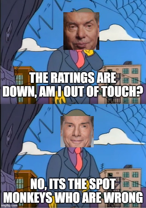 Skinner Out Of Touch | THE RATINGS ARE DOWN, AM I OUT OF TOUCH? NO, ITS THE SPOT MONKEYS WHO ARE WRONG | image tagged in skinner out of touch | made w/ Imgflip meme maker