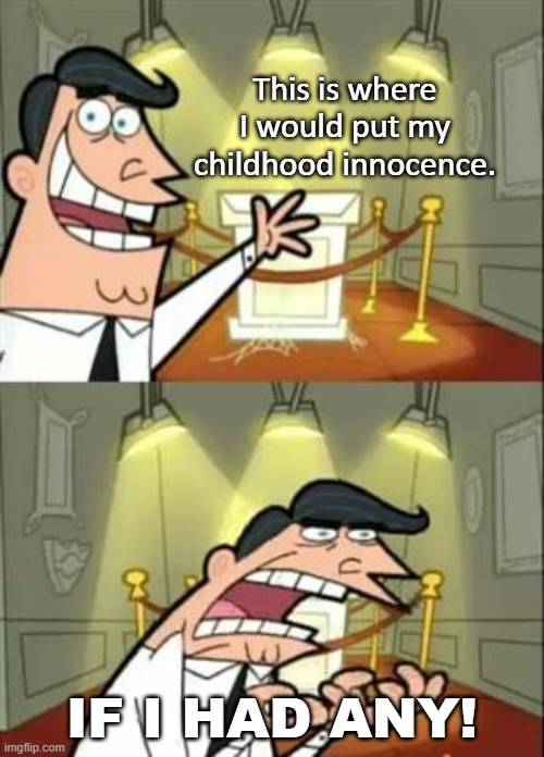 This Is Where I'd Put My Trophy If I Had One | This is where I would put my childhood innocence. IF I HAD ANY! | image tagged in memes,this is where i'd put my trophy if i had one | made w/ Imgflip meme maker