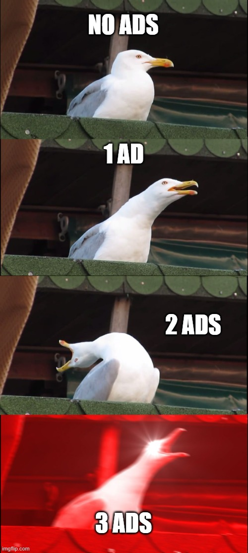 YouTube is mad | NO ADS; 1 AD; 2 ADS; 3 ADS | image tagged in memes,inhaling seagull,youtube,ad | made w/ Imgflip meme maker