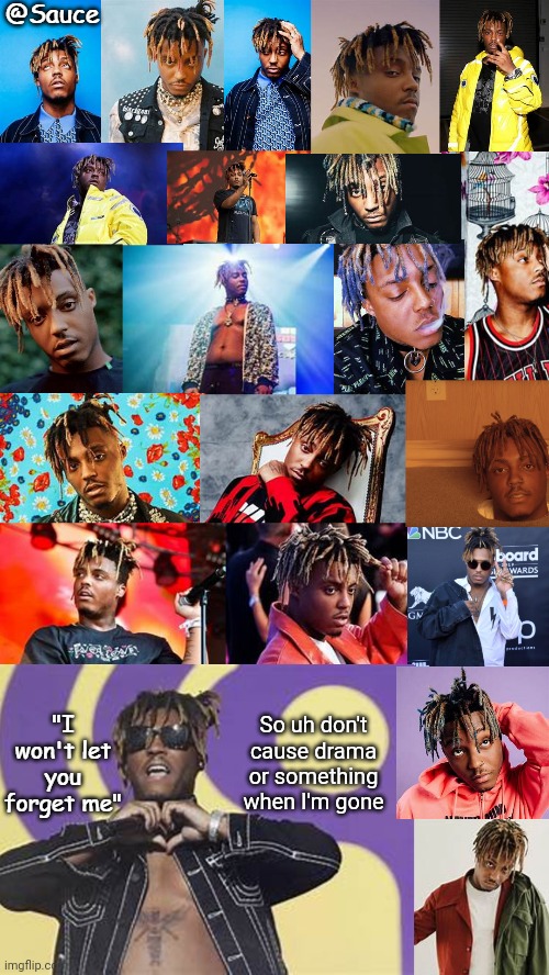. | So uh don't cause drama or something when I'm gone | image tagged in oh look another poorly made juice wrld template made by sauce | made w/ Imgflip meme maker