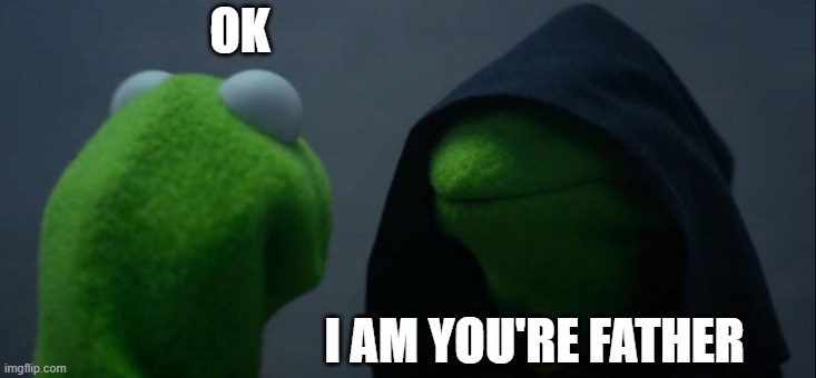 Evil Kermit | OK; I AM YOU'RE FATHER | image tagged in memes,evil kermit | made w/ Imgflip meme maker