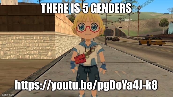 https://youtu.be/pgDoYa4J-k8 | THERE IS 5 GENDERS; https://youtu.be/pgDoYa4J-k8 | image tagged in start running | made w/ Imgflip meme maker