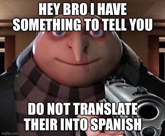 DONT. DO. IT. | HEY BRO I HAVE SOMETHING TO TELL YOU; DO NOT TRANSLATE THEIR INTO SPANISH | image tagged in sus,google translate | made w/ Imgflip meme maker