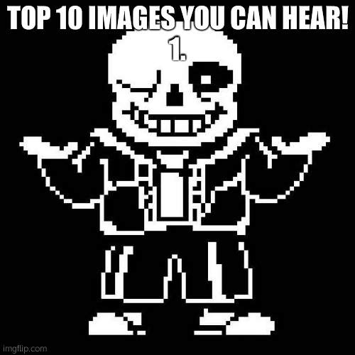 sans undertale | TOP 10 IMAGES YOU CAN HEAR!
1. | image tagged in sans undertale | made w/ Imgflip meme maker