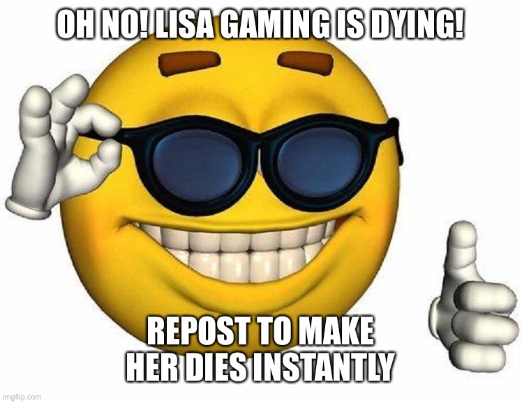 Thumbs Up Emoji | OH NO! LISA GAMING IS DYING! REPOST TO MAKE HER DIES INSTANTLY | image tagged in thumbs up emoji | made w/ Imgflip meme maker