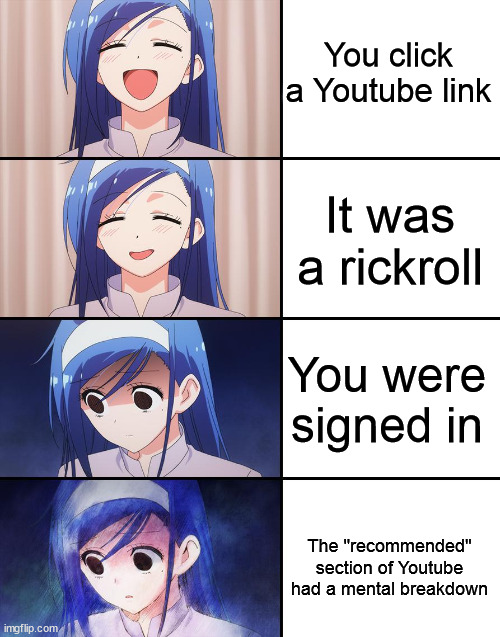 Getting rickrolled | You click a Youtube link; It was a rickroll; You were signed in; The "recommended" section of Youtube had a mental breakdown | image tagged in happiness to despair | made w/ Imgflip meme maker