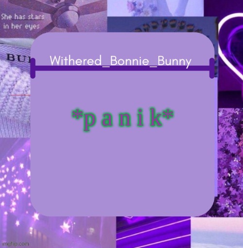 W.B.B's Purp temp | *p a n i k* | image tagged in withered_bonnie_bunny's purp temp | made w/ Imgflip meme maker