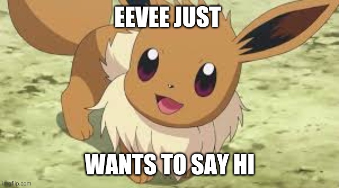 Oh look, Eevee's here | EEVEE JUST; WANTS TO SAY HI | image tagged in eevee | made w/ Imgflip meme maker
